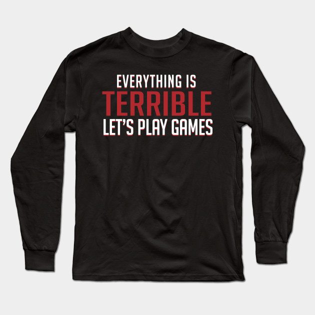 Everything is Terrible. Let's Play Games